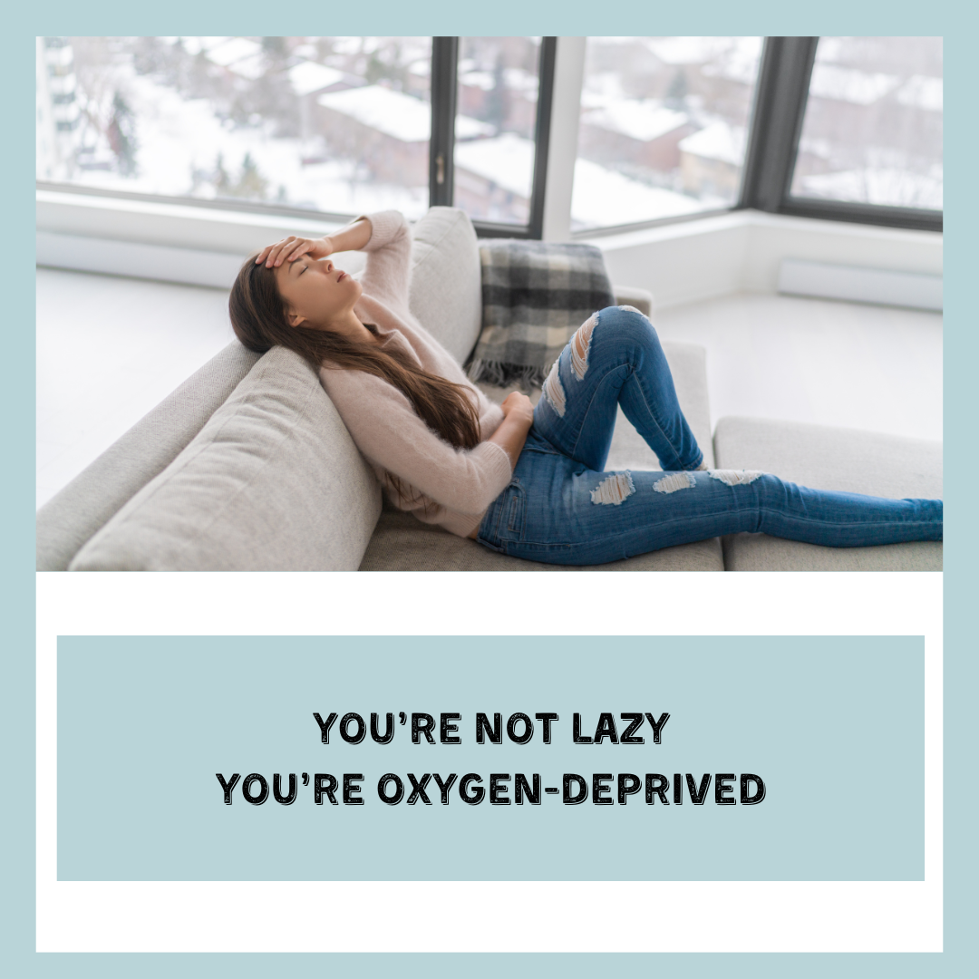 You’re Not Lazy, You’re Oxygen-Deprived